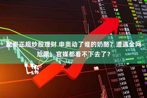 配资正规炒股理财 申奥动了谁的奶酪？遭遇全网尬黑，官媒都看不下去了？